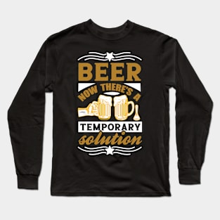 Beer Now There's a Temporary Solution T Shirt For Women Men Long Sleeve T-Shirt